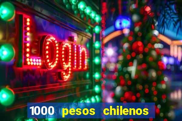 1000 pesos chilenos em reais