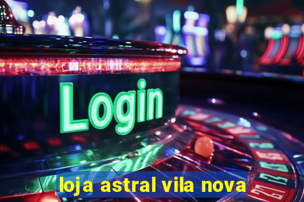 loja astral vila nova