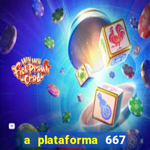 a plataforma 667 bet é confiável