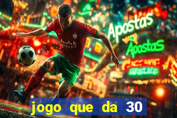 jogo que da 30 reais de bonus