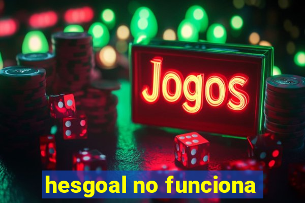 hesgoal no funciona