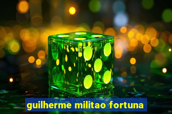 guilherme militao fortuna