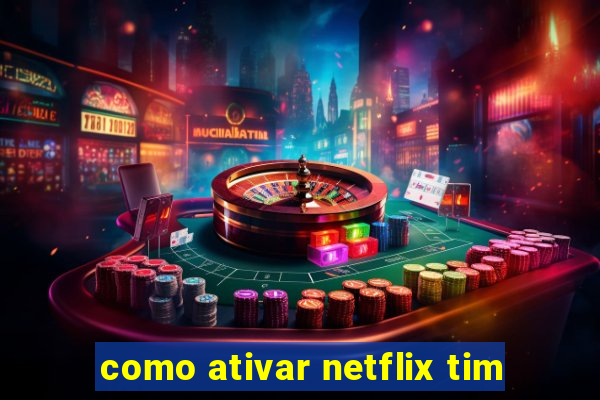 como ativar netflix tim