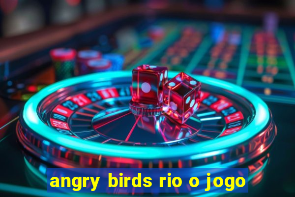 angry birds rio o jogo