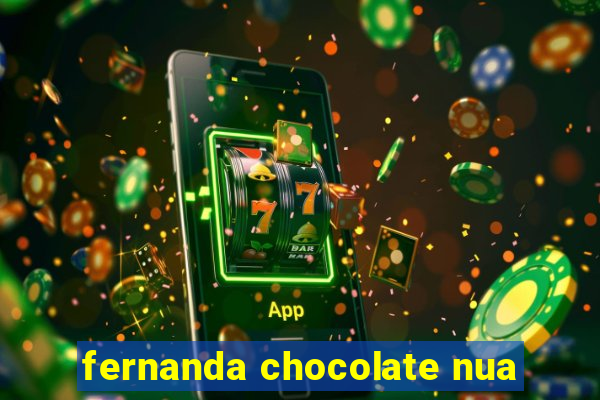 fernanda chocolate nua