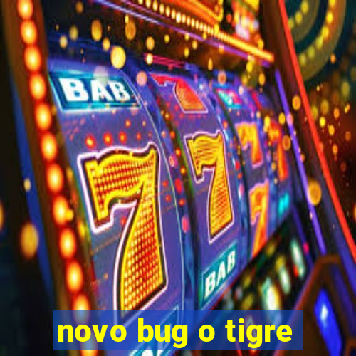 novo bug o tigre