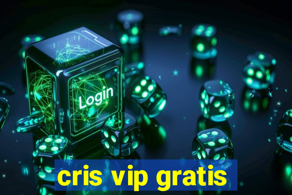 cris vip gratis