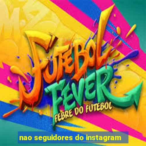 nao seguidores do instagram