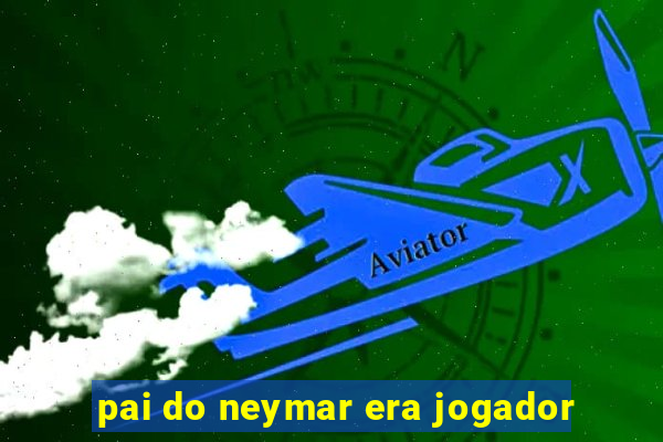 pai do neymar era jogador