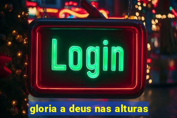 gloria a deus nas alturas