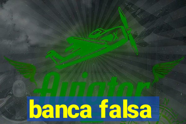 banca falsa