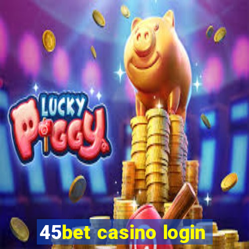 45bet casino login