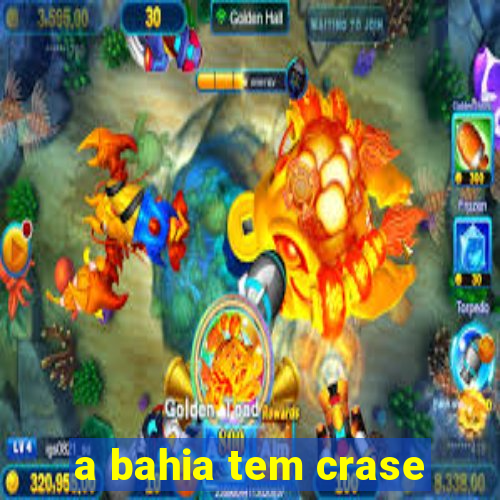 a bahia tem crase