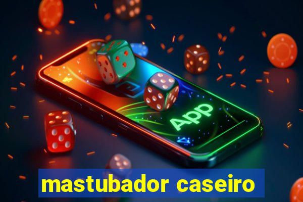 mastubador caseiro