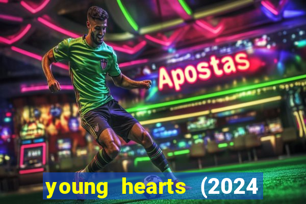 young hearts (2024 assistir online gratis)