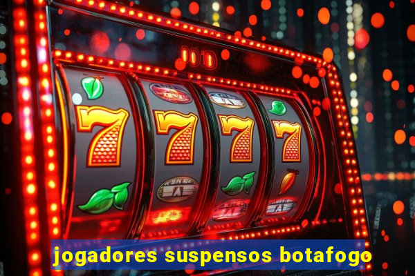 jogadores suspensos botafogo