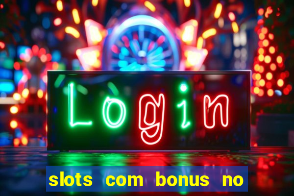 slots com bonus no cadastro e saque free