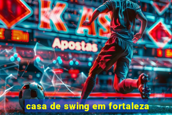 casa de swing em fortaleza