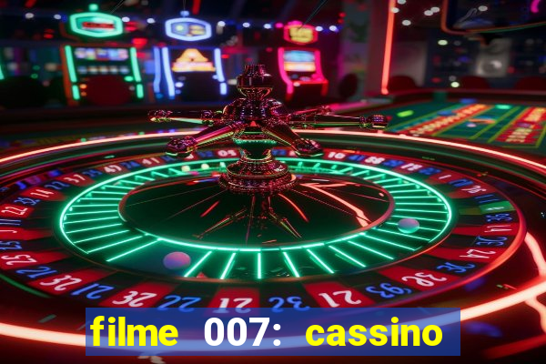 filme 007: cassino royale completo dublado