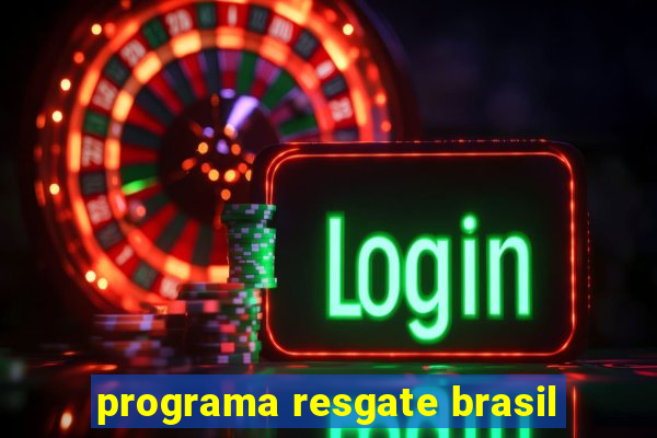 programa resgate brasil