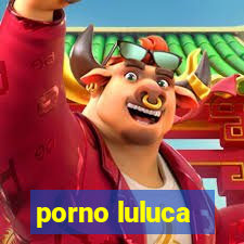 porno luluca