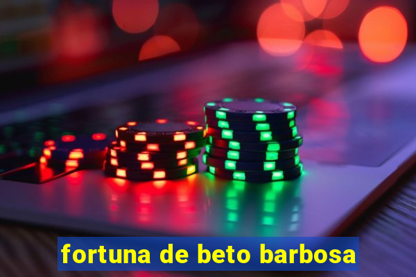 fortuna de beto barbosa