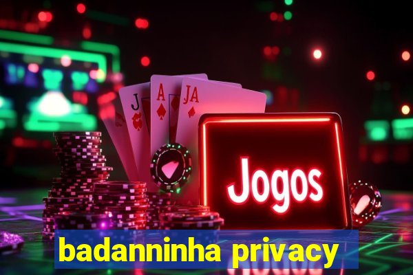 badanninha privacy