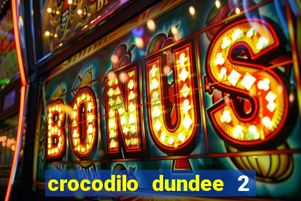 crocodilo dundee 2 filme completo dublado