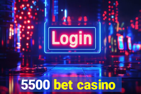 5500 bet casino