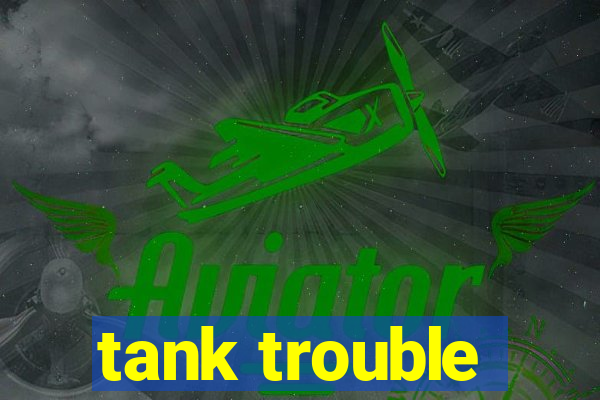 tank trouble