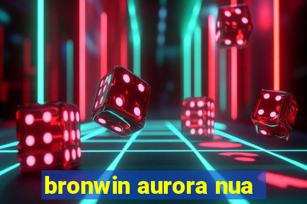 bronwin aurora nua