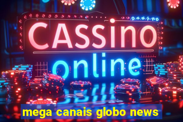 mega canais globo news