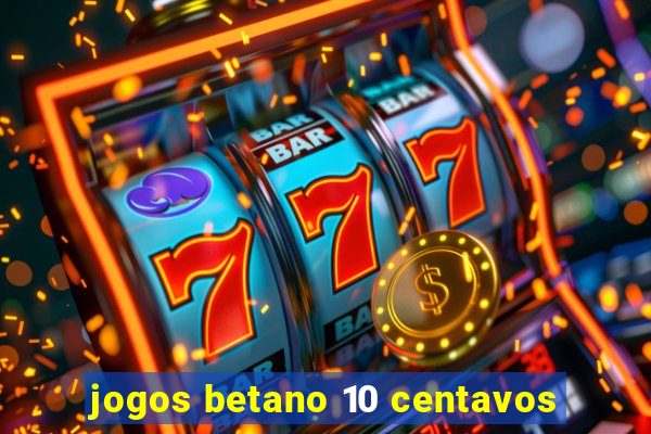 jogos betano 10 centavos