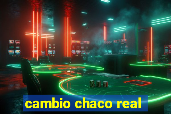 cambio chaco real