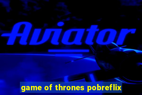 game of thrones pobreflix