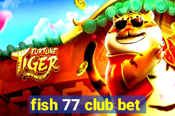 fish 77 club bet