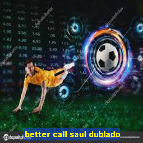 better call saul dublado