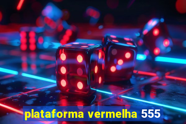 plataforma vermelha 555